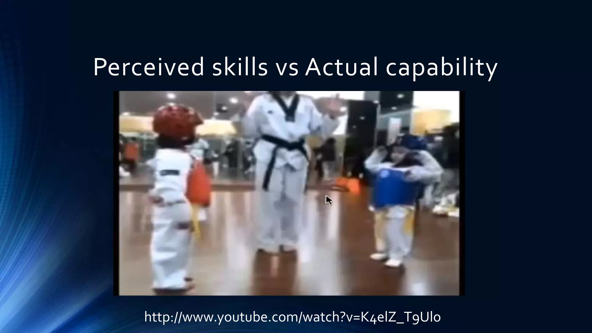 Perceived skills vs Actual capability 
http://www.youtube.com/watch?v=K4elZ_T9Ulo 
 