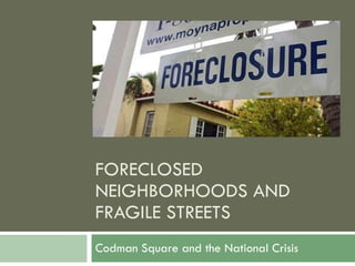 FORECLOSED NEIGHBORHOODS AND FRAGILE STREETS Codman Square and the National Crisis 