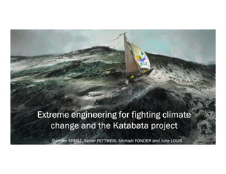 Damien ERNST, Xavier FETTWEIS, Michaël FONDER and Julie LOUIS
Extreme engineering for fighting climate
change and the Katabata project
 