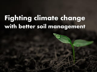 Fighting climate change
with better soil management
 