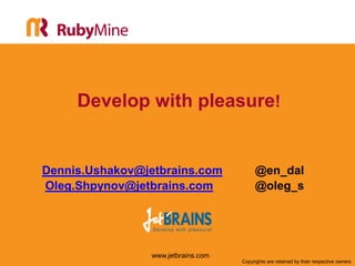 Develop with pleasure!


Dennis.Ushakov@jetbrains.com              @en_dal
Oleg.Shpynov@jetbrains.com                @oleg_s




                 www.jetbrains.com
                                     Copyrights are retained by their respective owners
 
