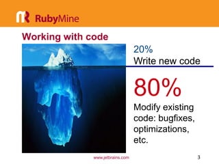 Working with code
                                  20%
                                  Write new code


                                  80%
                                  Modify existing
                                  code: bugfixes,
                                  optimizations,
                                  etc.
              www.jetbrains.com                     3
 