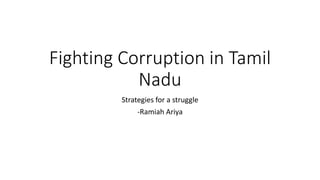 Fighting Corruption in Tamil
Nadu
Strategies for a struggle
-Ramiah Ariya
 