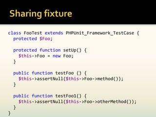 class FooTest extends PHPUnit_Framework_TestCase {
  protected $Foo;

    protected function setUp() {
      $this->Foo = new Foo;
    }

    public function testFoo () {
      $this->assertNull($this->Foo->method());
    }

    public function testFoo1() {
      $this->assertNull($this->Foo->otherMethod());
    }
}
 