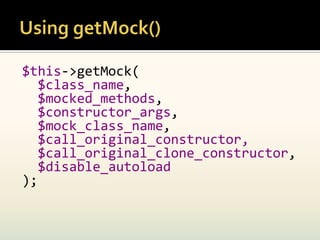 $this->getMock(
   $class_name,
   $mocked_methods,
   $constructor_args,
   $mock_class_name,
   $call_original_constructor,
   $call_original_clone_constructor,
   $disable_autoload
);
 