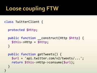class TwitterClient {

    protected $Http;

    public function __construct(Http $http) {
      $this->Http = $http;
    }

    public function getTweets() {
      $url = 'api.twitter.com/v2/tweets/...';
      return $this->Http->consume($url);
    }
}
 