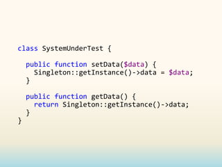 class SystemUnderTest {

    public function setData($data) {
      Singleton::getInstance()->data = $data;
    }

    public function getData() {
      return Singleton::getInstance()->data;
    }
}
 