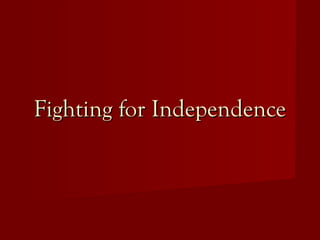 Fighting for IndependenceFighting for Independence
 