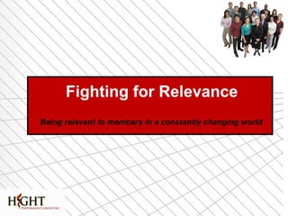 Fighting for Relevance
Being relevant to members in a constantly changing world
 