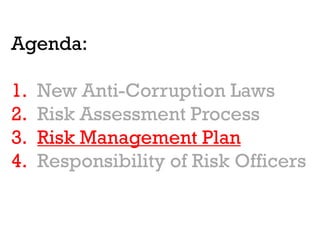 Agenda:

1.   New Anti-Corruption Laws
2.   Risk Assessment Process
3.   Risk Management Plan
4.   Responsibility of Risk Officers
 