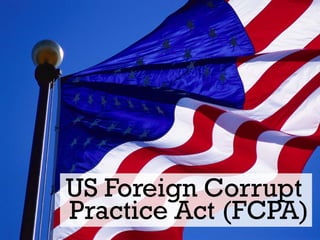 US Foreign Corrupt
Practice Act (FCPA)
 