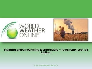 Fighting global warming is affordable – it will only cost $4 
Trillion! 
www.worldweatheronline.com 
 
