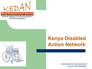 Committed to the empowerment
of youth with disabilities
Kenya Disabled
Action Network
 