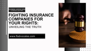 www.fladvocates.com
FIGHTING INSURANCE
COMPANIES FOR
YOUR RIGHTS:
UNVEILING THE TRUTH
 