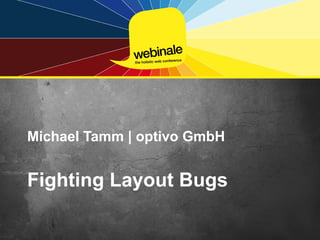 Michael Tamm | optivo GmbH


Fighting Layout Bugs
 