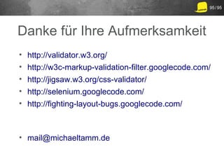 95 / 95




Danke für Ihre Aufmerksamkeit
• http://validator.w3.org/
• http://w3c-markup-validation-filter.googlecode.com/...