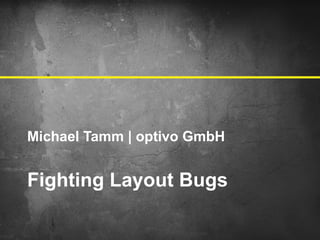 Michael Tamm | optivo GmbH


Fighting Layout Bugs
 