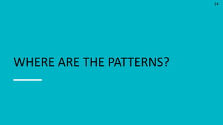 14
WHERE ARE THE PATTERNS?
 