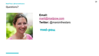 19
Mad*Pow | @marsinthestars
Questions?
Email:
marli@madpow.com
Twitter: @marsinthestars
 