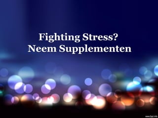 Fighting Stress?
Neem Supplementen
 
