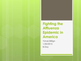 Fighting the
Affluenza
Epidemic in
America
Yishak Bililign
1/30/2015
B-Day
 