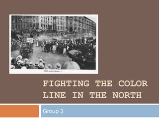 FIGHTING THE COLOR
LINE IN THE NORTH
Group 3
 