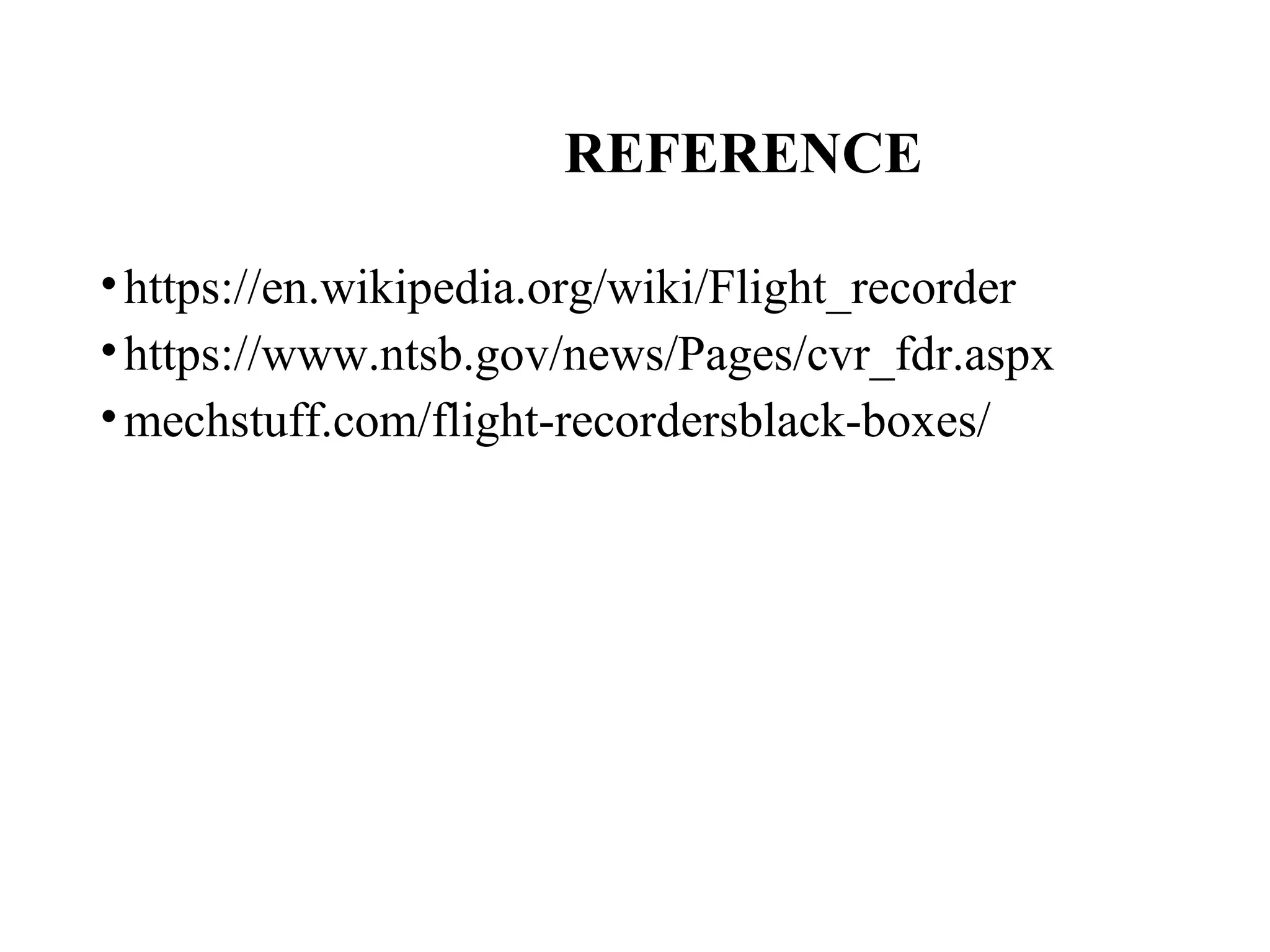 REFERENCE
•https://en.wikipedia.org/wiki/Flight_recorder
•https://www.ntsb.gov/news/Pages/cvr_fdr.aspx
•mechstuff.com/flight-recordersblack-boxes/
 