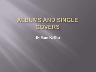 Albums and single covers By Sam Nellist 