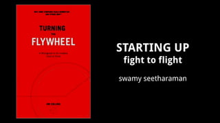 STARTING UP
fight to flight
swamy seetharaman
 