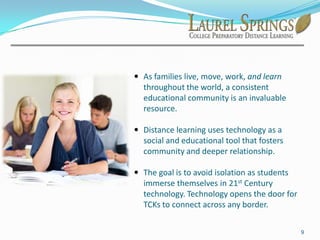 A good distance learning school will assure that students meet standards from state and country of origin.