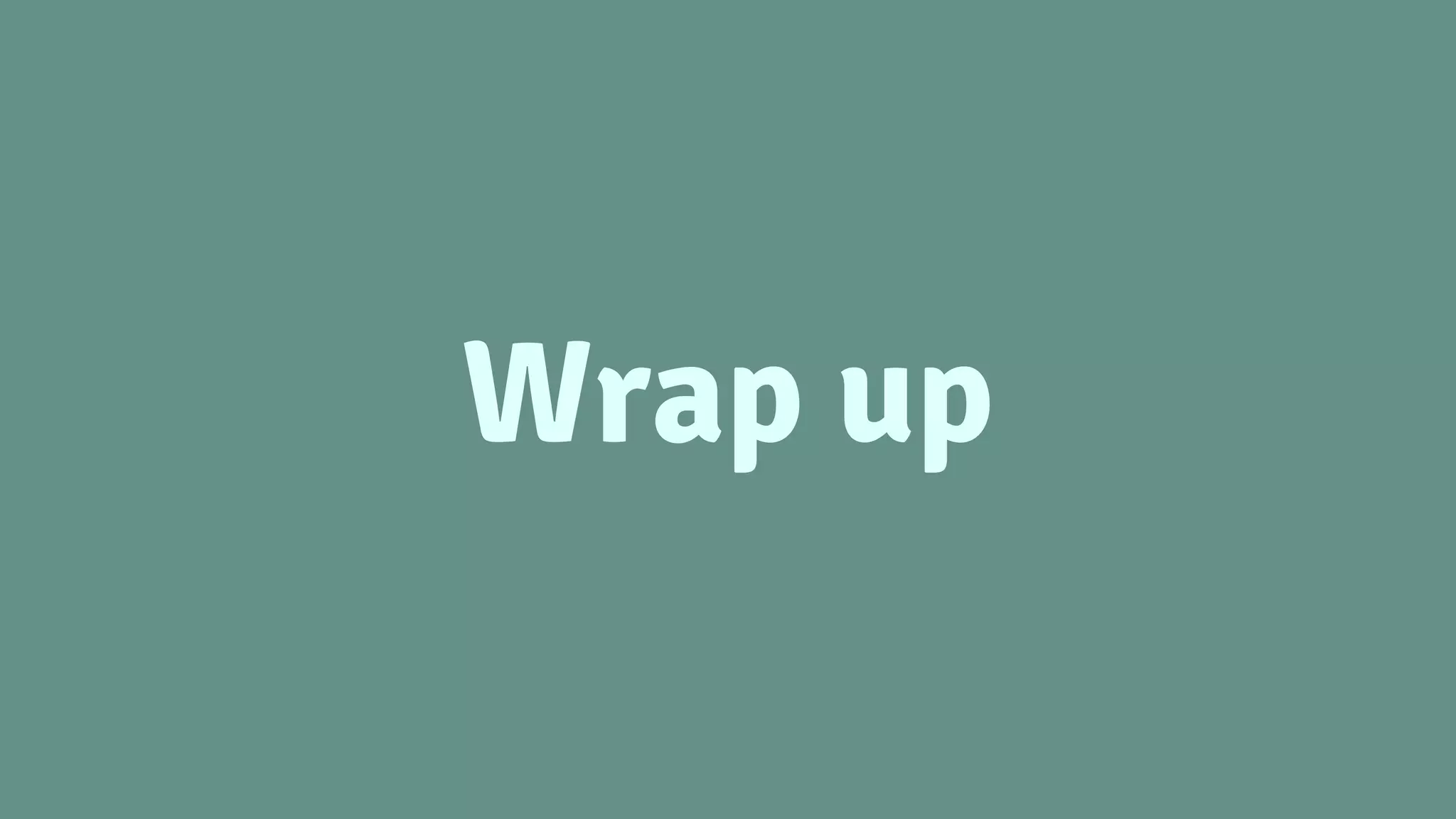 Wrap up
 