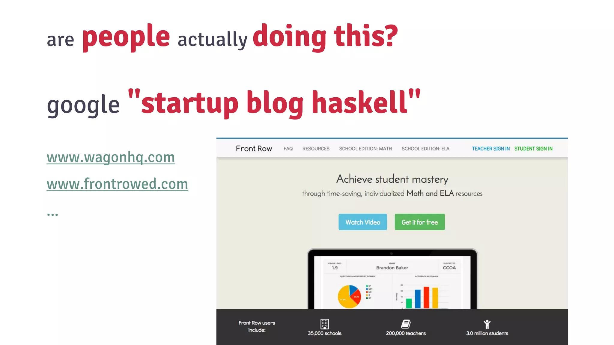 google "startup blog haskell"
www.wagonhq.com
www.frontrowed.com
...
are people actually doing this?
 