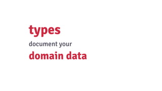 types
document your
domain data
 