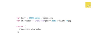 var body = JSON.parse(response);
var character = Character(body.data.results[0]);
return {
character: character
};
 