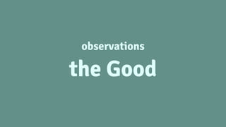 observations
the Good
 