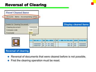 Reversal of Clearing
 Reversal of documents that were cleared before is not possible,
 First the clearing operation must be reset.
Display cleared items
Reversal of clearing
 