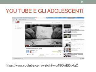 YOU TUBE E GLI ADOLESCENTI
https://www.youtube.com/watch?v=g19OwECu4gQ
37
 