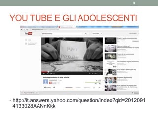 YOU TUBE E GLI ADOLESCENTI
• http://it.answers.yahoo.com/question/index?qid=2012091
4133028AANnKkk
9
 