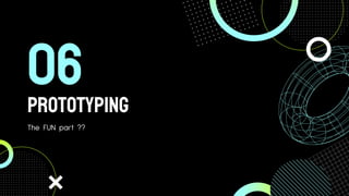 Prototyping
The FUN part ??
06
 