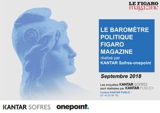 1Baromètre Figaro Magazine – Septembre 2018
Les enquêtes
sont réalisées par
Contact KANTAR PUBLIC :
(01 40 92 66 78)
Septe...