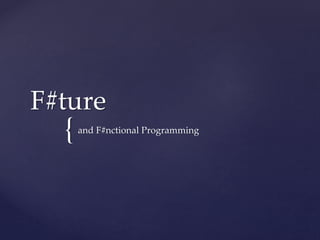 {
F#ture
and F#nctional Programming
 
