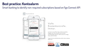 Best practice: Kontoalarm
Smart banking to identify non-required subscriptions based on ﬁgo Connect API
 