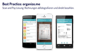 Best Practice: organize.me
Scan and Pay Lösung: Rechnungen abfotograﬁeren und direkt bezahlen.
 