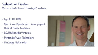Sebastian Tiesler
15 Jahre FinTech- und Banking-Knowhow
› ﬁgo GmbH, CPO
› Star Finanz (Sparkassen Finanzgruppe)  
Head of Mobile Solutions
› G&J Multimedia Ventures
› Ponton Software Technology
› Mindways Multimedia
 