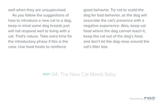 well when they are unsupervised.
As you follow the suggestions of
how to introduce a new cat to a dog,
keep in mind some d...