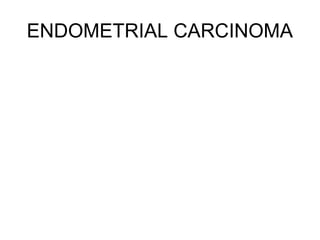 ENDOMETRIAL CARCINOMA
 