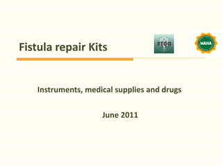 Fistula repair Kits Instruments, medical supplies and drugs June 2011 