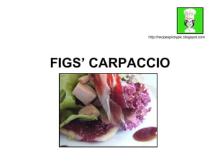FIGS’ CARPACCIO http://recipespicbypic.blogspot.com 