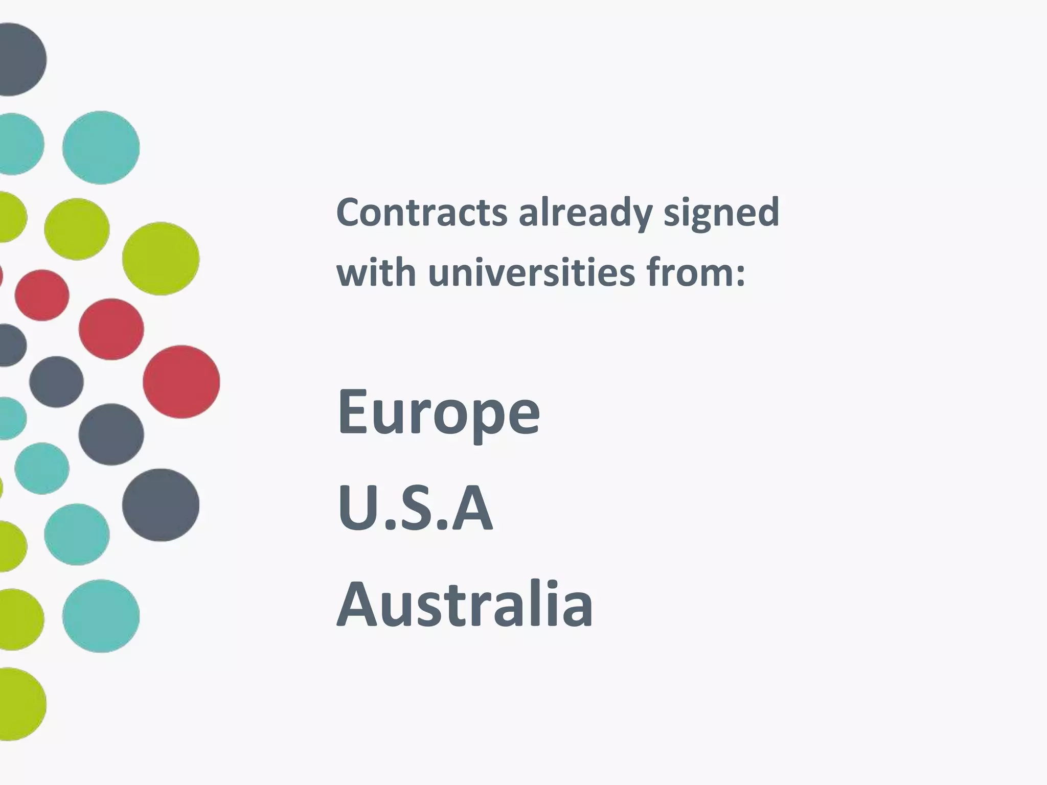 Contracts already signed 
with universities from: 
Europe 
U.S.A 
Australia 
 