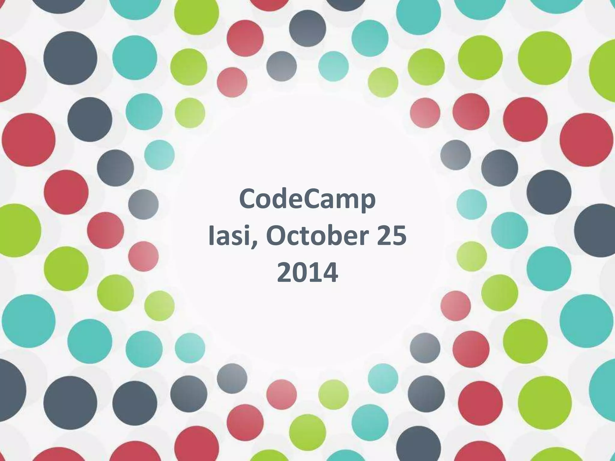 CodeCamp 
Iasi, October 25 
2014 
